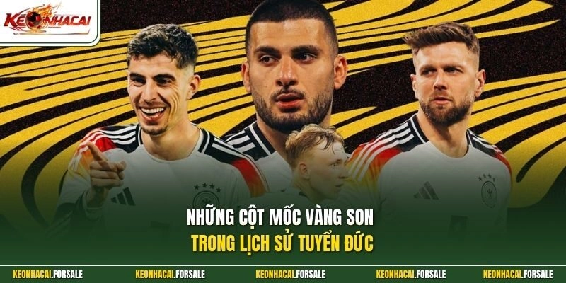 Những cột mốc vàng son trong lịch sử tuyển Đức 