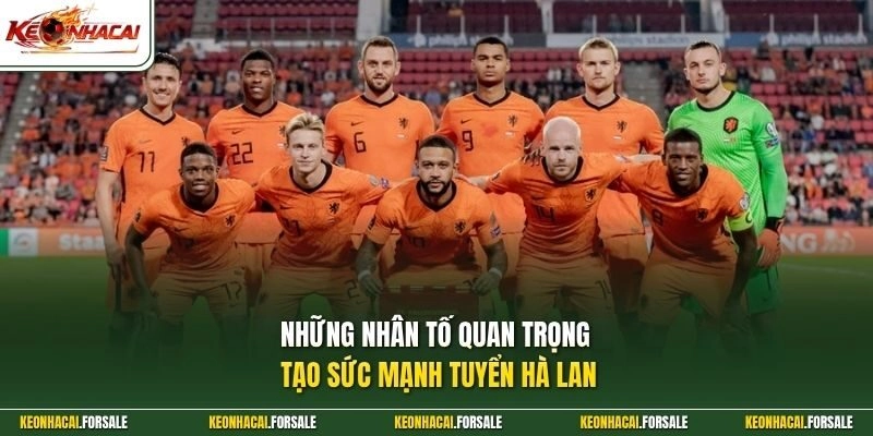 Những nhân tố quan trọng tạo sức mạnh tuyển Hà Lan 