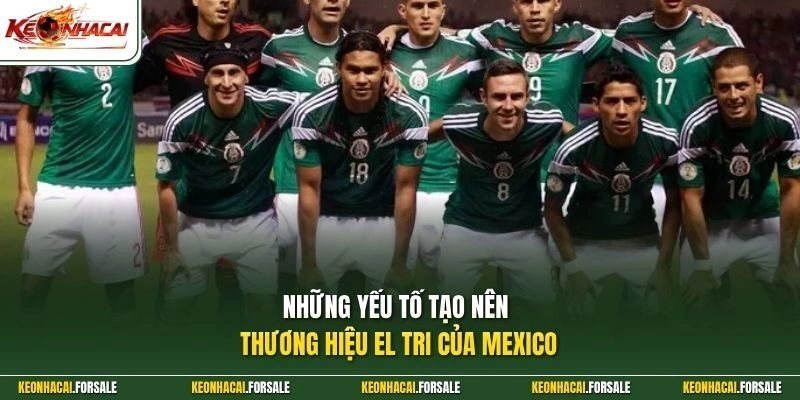 Những yếu tố tạo nên thương hiệu El Tri của Mexico 
