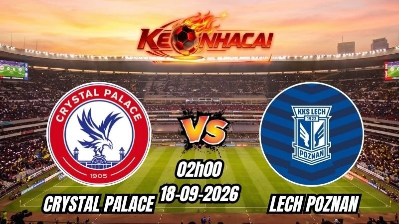Soi kèo nhà cái Crystal Palace vs Lech Poznan 02h00 – 18/09/2026