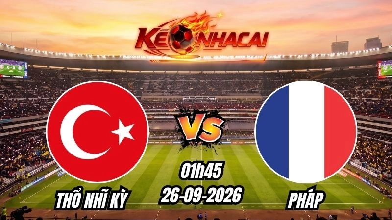 Soi kèo nhà cái Thổ Nhĩ Kỳ vs Pháp 01h45 – 26/09/2026
