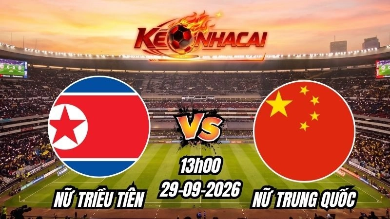 Soi kèo nhà cái trận Nữ Triều Tiên vs Nữ Trung Quốc 13h00 – 29/09/2026